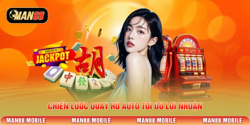 Chiến lược quay hũ auto tối ưu lợi nhuận